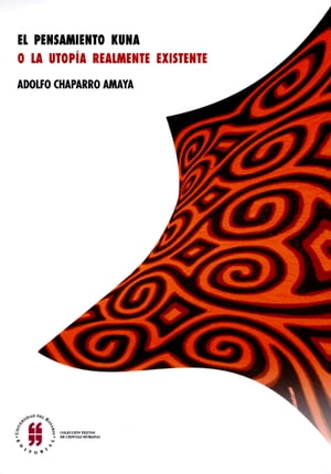 El pensamiento Kuna o la utop?a realmente existente【電子書籍】[ Adolfo Chaparro Amaya ]