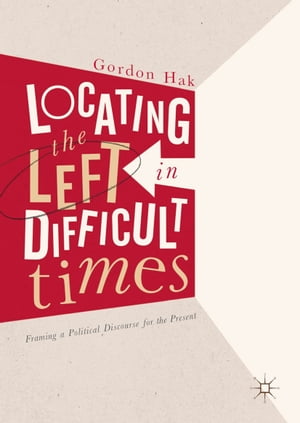 Locating the Left in Difficult Times Framing a Political Discourse for the Prese...