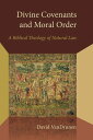 Divine Covenants and Moral Order A Biblical Theology of Natural Law