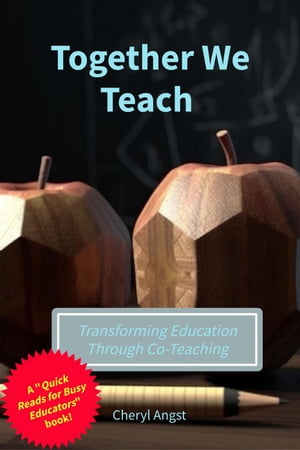 Together We Teach - Transforming Education Through Co-Teaching Quick Reads for Busy Educators【電子書籍】 Cheryl Angst