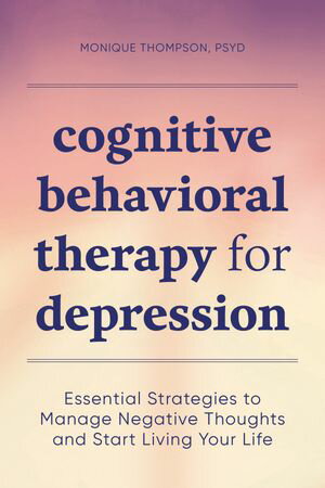 Cognitive Behavioral Therapy for Depression Essential Strategies to Manage Negative Thoughts and..