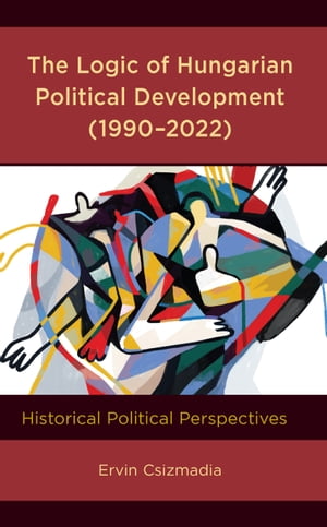 The Logic of Hungarian Political Development (1990–2022)