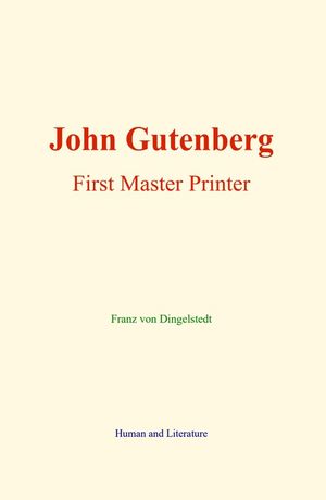 John Gutenberg First Master Printer【電子書籍】[ Franz von Dingelstedt ]