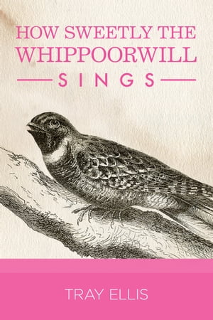 How Sweetly the Whippoorwill Sings【電子書籍】 Tray Ellis