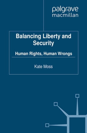 Balancing Liberty and Security Human Rights, Human Wrongs【電子書籍】[ Kate Moss ]