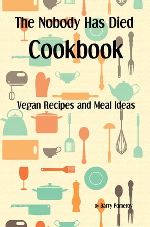 The Nobody Has Died Cookbook: Vegan Recipes and Meal Ideas