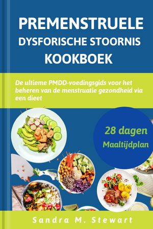 PREMENSTRUELE DYSFORISCHE STOORNIS KOOKBOEK De ultieme PMDD-voedingsgids voor het beheren van de menstruatie gezondheid via een dieet