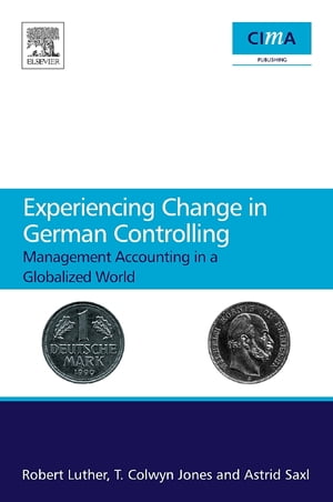 Experiencing Change in German Controlling Management Accounting in a Globalizing World【電子書籍】 Robert Luther