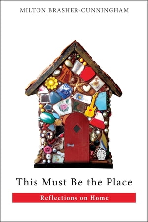 This Must Be the Place Reflections on Home【電子書籍】[ Milton Brasher-Cunningham ]