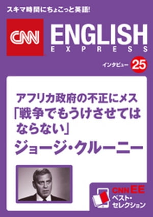 ［音声DL付き］アフリカ政府の不正にメス！「戦争でもうけさせてはならない」ジョージ・クルーニー（CNNEE ベスト・セレクション インタビュー25） CNNEE ベスト・セレクショ【電子書籍】