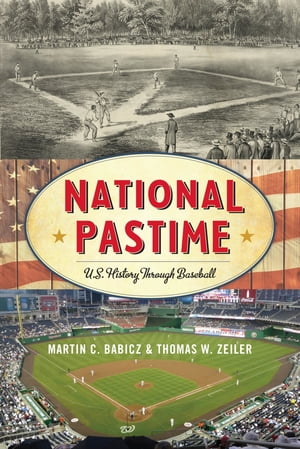 National Pastime U.S. History Through Baseball【電子書籍】 Martin C. Babicz