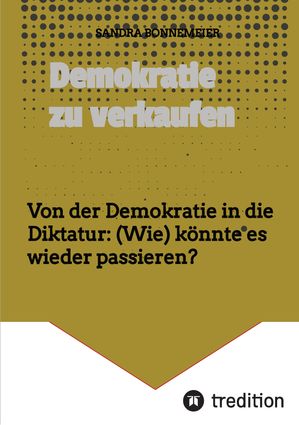 Demokratie zu verkaufen Von der Demokratie in die Diktatur: (Wie) k?nnte es wieder passieren?