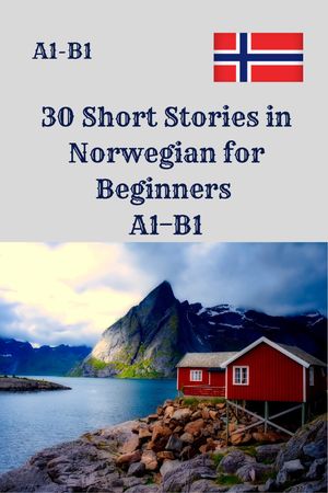 30 Short Stories in Norwegian for Beginners A1?B1 A1?B1 Engaging Mini Stories with 4 Comprehension Questions Each【電子書籍】[ Abby Hussei ]