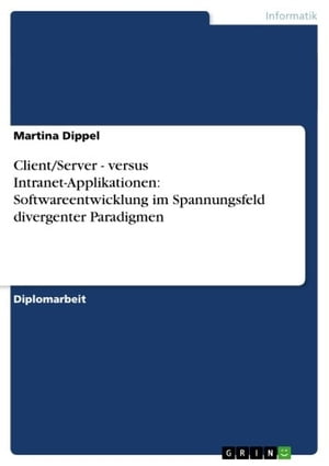 Client/Server - versus Intranet-Applikationen: Softwareentwicklung im Spannungsfeld divergenter Paradigmen versus Intranet-Applikationen: Softwareentwicklung im Spannungsfeld divergenter Paradigmen