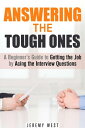 Answering the Tough Ones: A Beginner 039 s Guide to Getting the Job by Acing the Interview Questions Persuasion Confidence【電子書籍】 Jeremy West