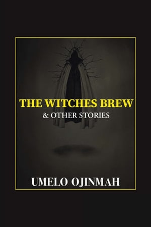 The Witches Brew and Other Stories【電子書籍】 Umelo Ojinmah
