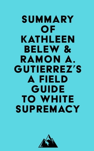 Summary of Kathleen Belew & Ramon A. Gutierrez's A Field Guide to White Supremacy【電子書籍】[ ? Everest Media ]