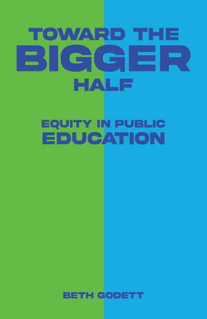 Toward the Bigger Half Equity in Public Education【電子書籍】[ Beth Godett ]