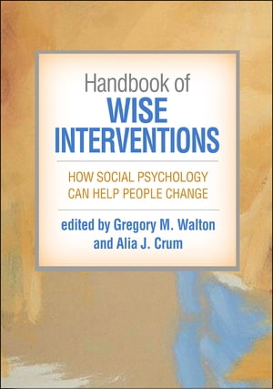 Handbook of Wise Interventions How Social Psychology Can Help People Change