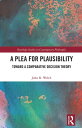 A Plea for Plausibility Toward a Comparative Decision Theory【電子書籍】[ John R. Welch ]