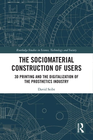 The Sociomaterial Construction of Users 3D Printing and the Digitalization of the Prosthetics Industry