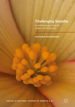 Challenging Sociality An Anthropology of Robots, Autism, and Attachment