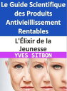 L'?lixir de la Jeunesse : Le Guide Scientifique des Produits Antivieillissement Rentables