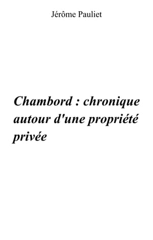 Chambord : chronique autour d'une propri?t? priv?e (1820 - 1930 - 1938)