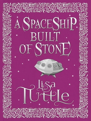 A Spaceship Built of Stone and Other Stories【電子書籍】[ Lisa Tuttle ]