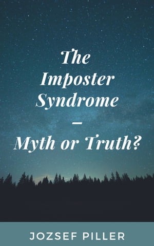 The Imposter Syndrome: Myth or Truth?【電子書籍】[ Jozsef Piller ]