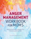 Anger Management Workbook for Moms Practical Exercises to Manage Your Emotions a...