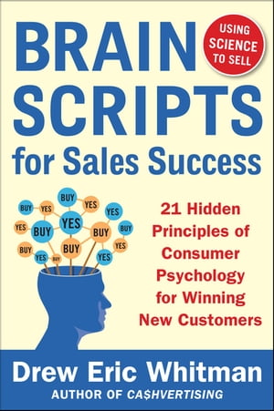 BrainScripts for Sales Success: 21 Hidden Principles of Consumer Psychology for Winning New Customers【電子書籍】 Drew Eric Whitman
