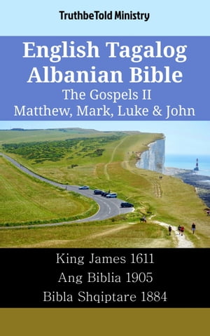 English Tagalog Albanian Bible - The Gospels II - Matthew, Mark, Luke John King James 1611 - Ang Biblia 1905 - Bibla Shqiptare 1884【電子書籍】 TruthBeTold Ministry