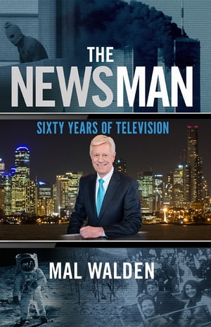 The News Man Sixty Years of Television【電子書籍】[ Mal Walden ]