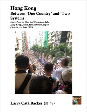 Hong Kong Between 'One Country' and 'Two Systems': Essays from the Year that Transformed the Hong Kong Special Administrative Region (June 2019-June 2020)Żҽҡ[ Larry Cat? Backer ]