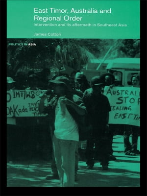 East Timor, Australia and Regional Order Intervention and its Aftermat...