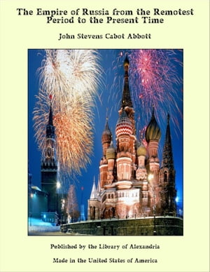 The Empire of Russia from the Remotest Period to the Present Time【電子書籍】[ John St...