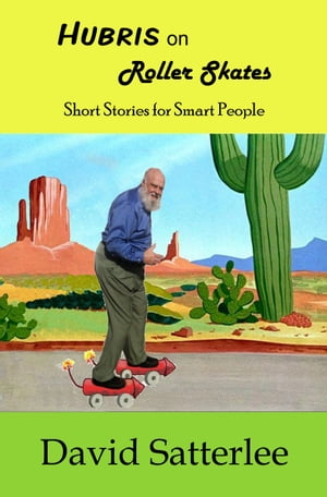 Hubris on Roller Skates: Short Stories for Smart