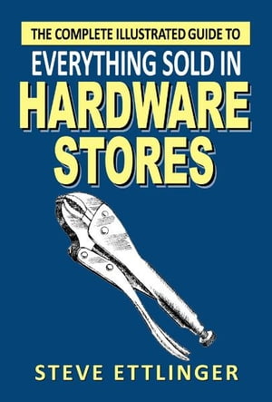 The Complete Illustrated Guide to Everything Sold in Hardware Stores