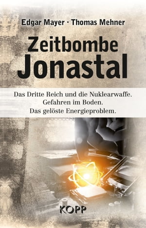 Zeitbombe Jonastal Das Dritte Reich und die Nuklearwaffe. Gefahren im Boden. Das gel ste Energieproblem.【電子書籍】 Edgar Mayer