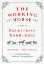 The Working Horse - A Guide on Equestrian Knowledge with Information on Shire an...