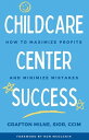 Childcare Center Success How To Maximize Profits and Minimize Mistakes【電子書籍】[ Gr...