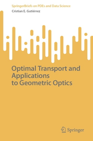 Optimal Transport and Applications to Geometric Optics【電子書籍】 Cristian E. Guti rrez