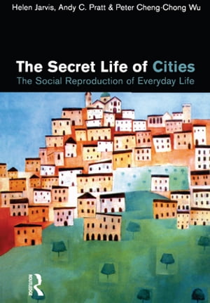 The Secret Life of Cities Social reproduction of everyday lifeŻҽҡ[ Helen Jarvis ]