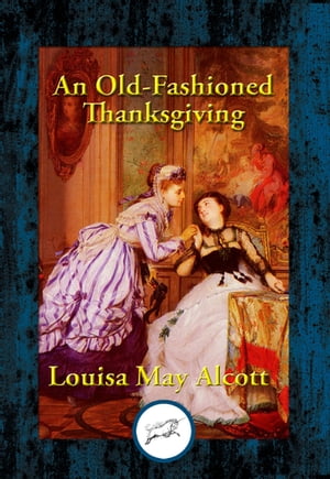 An Old-Fashioned Thanksgiving【電子書籍】[ Louisa May Alcott ]