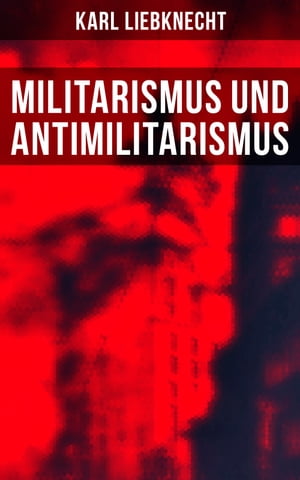 Militarismus und Antimilitarismus Eine Untersuchung des antihumanen Wesens des Militarismus