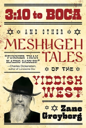 3:10 to Boca and Other Meshugeh Tales of the Yiddish West【電子書籍】[ Zane Greyberg ]