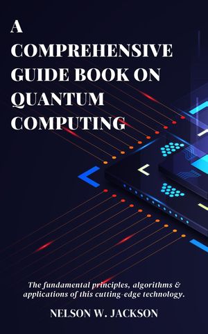 A Comprehensive Guide Book on Quantum Computing