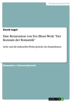 Eine Renzension von Eva Illouz Werk 'Der Konsum der Romantik' Liebe und die kulturellen Widerspr?che des Kapitalismus
