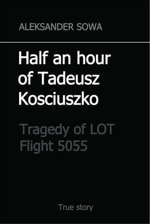 Half an Hour of Tadeusz Kosciuszko. Tragedy of LOT Flight 5055